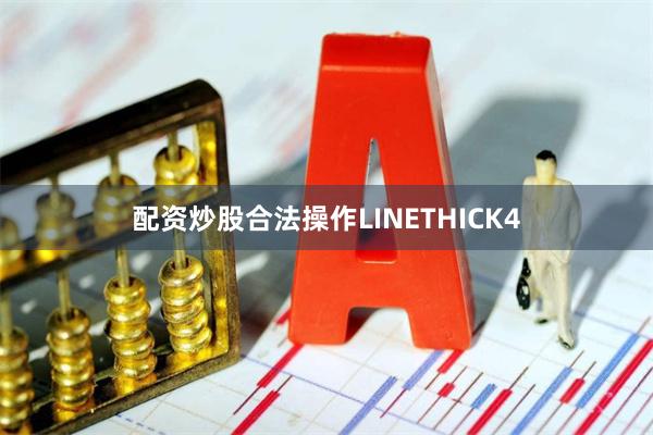 配资炒股合法操作LINETHICK4