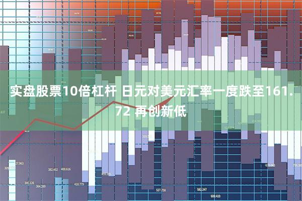 实盘股票10倍杠杆 日元对美元汇率一度跌至161.72 再创新低