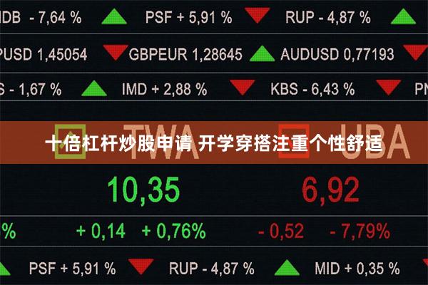 十倍杠杆炒股申请 开学穿搭注重个性舒适